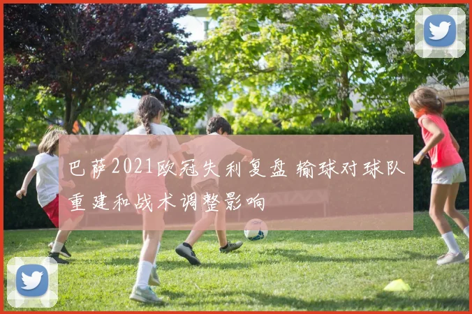 巴萨2021欧冠失利复盘 输球对球队重建和战术调整影响