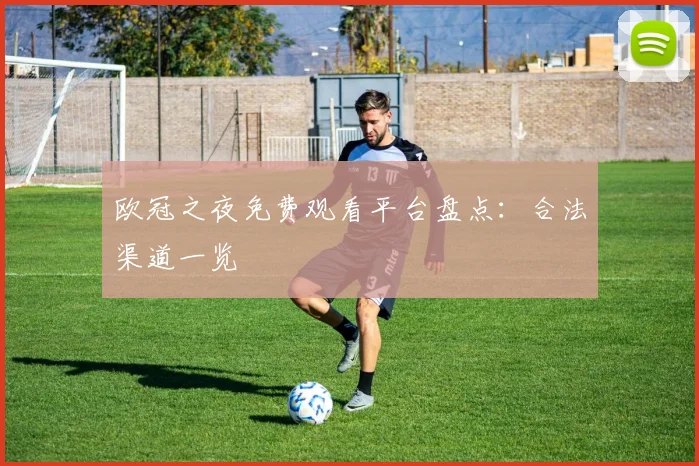 欧冠之夜免费观看平台盘点：合法渠道一览